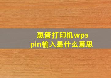 惠普打印机wps pin输入是什么意思